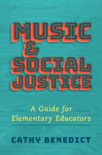 Music and Social Justice: A Guide for Elementary Educators (Hardback)