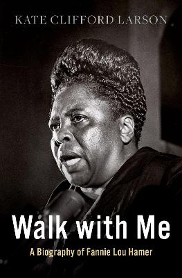 Walk with Me: A Biography of Fannie Lou Hamer (Hardback)