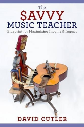 The Savvy Music Teacher: Blueprint for Maximizing Income & Impact (Paperback)