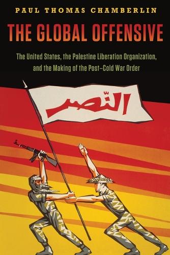 The Global Offensive: The United States, the Palestine Liberation Organization, and the Making of the Post-Cold War Order - Oxford Studies in International History (Paperback)