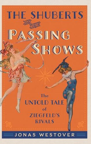 The Shuberts and Their Passing Shows: The Untold Tale of Ziegfeld's Rivals - Broadway Legacies (Hardback)