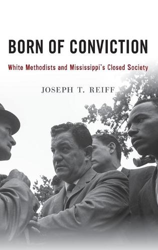 Born of Conviction: White Methodists and Mississippi's Closed Society (Hardback)