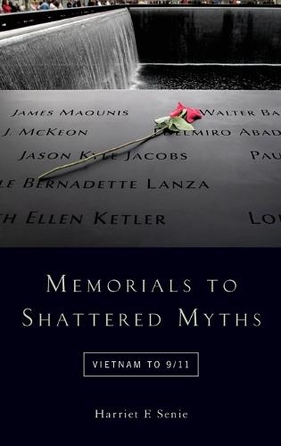 Memorials to Shattered Myths: Vietnam to 9/11 (Hardback)