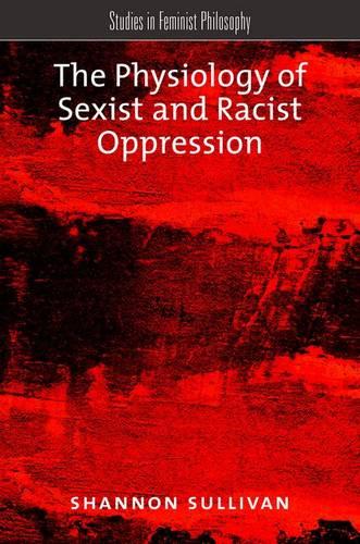 The Physiology of Sexist and Racist Oppression - Studies in Feminist Philosophy (Paperback)