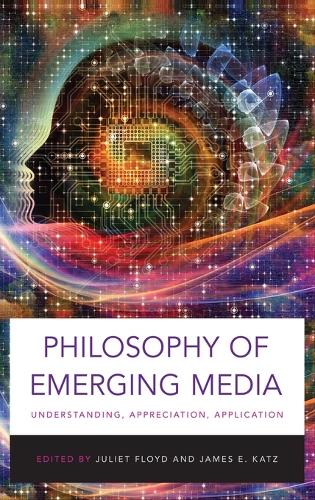 Philosophy of Emerging Media: Understanding, Appreciation, Application (Hardback)