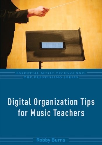 Digital Organization Tips for Music Teachers - Essential Music Technology: The Prestissimo Series (Paperback)