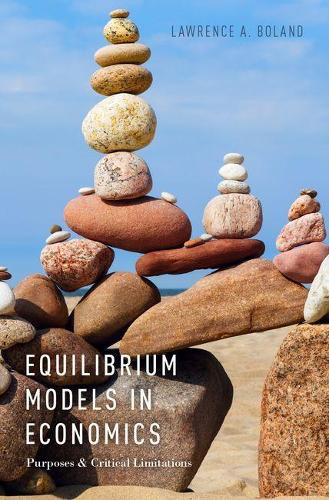 Equilibrium Models in Economics: Purposes and Critical Limitations (Hardback)
