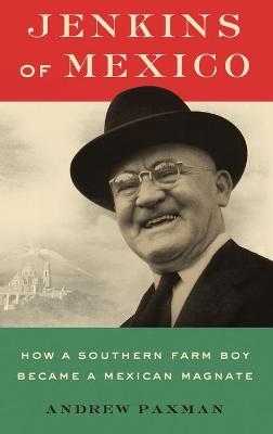Jenkins of Mexico: How a Southern Farm Boy Became a Mexican Magnate (Hardback)