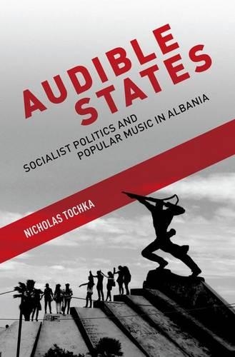 Audible States: Socialist Politics and Popular Music in Albania (Paperback)