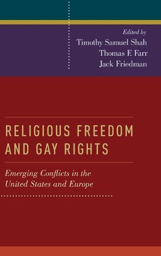 Religious Freedom and Gay Rights: Emerging Conflicts in the United States and Europe (Hardback)