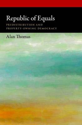 Republic of Equals: Predistribution and Property-Owning Democracy - Oxford Political Philosophy (Hardback)