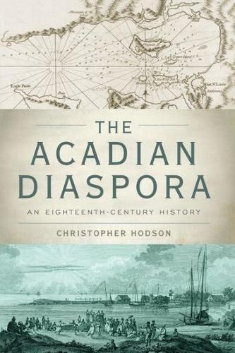 The Acadian Diaspora: An Eighteenth-Century History - Oxford Studies in International History (Paperback)