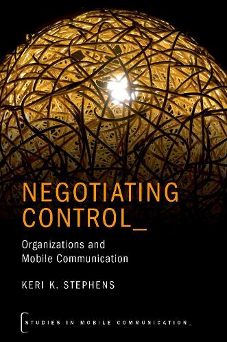 Negotiating Control: Organizations and Mobile Communication - Studies in Mobile Communication (Hardback)