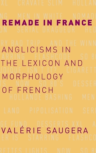 Remade in France: Anglicisms in the Lexicon and Morphology of French (Hardback)
