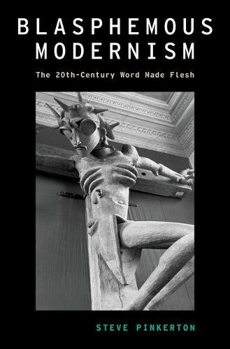 Blasphemous Modernism: The 20th-Century Word Made Flesh - Modernist Literature and Culture (Hardback)