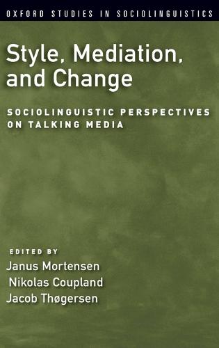 Style, Mediation, and Change: Sociolinguistic Perspectives on Talking Media - Oxford Studies in Sociolinguistics (Hardback)