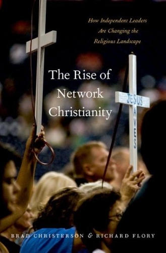 The Rise of Network Christianity: How Independent Leaders Are Changing the Religious Landscape - Global Pentecost Charismat Christianity (Hardback)