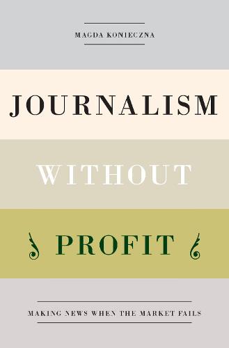 Journalism Without Profit: Making News When the Market Fails (Paperback)