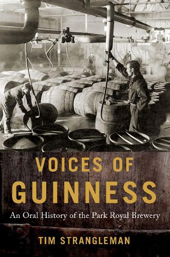 Voices of Guinness: An Oral History of the Park Royal Brewery - Oxford Oral History Series (Hardback)