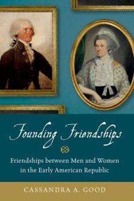 Founding Friendships: Friendships between Men and Women in the Early American Republic (Paperback)