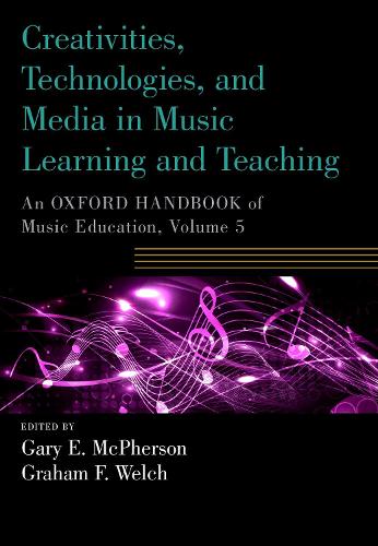 Creativities, Technologies, and Media in Music Learning and Teaching: An Oxford Handbook of Music Education, Volume 5 - Oxford Handbooks (Paperback)