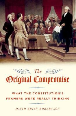 The Original Compromise: What the Constitution's Framers Were Really Thinking (Paperback)