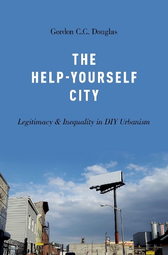 The Help-Yourself City: Legitimacy and Inequality in DIY Urbanism (Paperback)