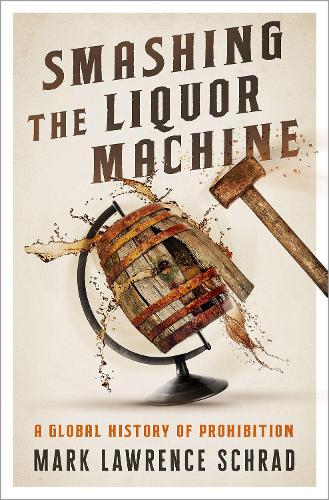 Smashing the Liquor Machine: A Global History of Prohibition (Hardback)