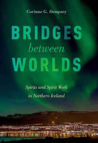 Bridges between Worlds: Spirits and Spirit Work in Northern Iceland (Paperback)
