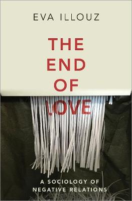 The End of Love: A Sociology of Negative Relations (Hardback)