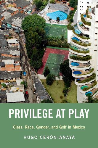 Privilege at Play: Class, Race, Gender, and Golf in Mexico - Global and Comparative Ethnography (Paperback)