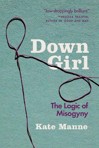 Down Girl: The Logic of Misogyny (Paperback)