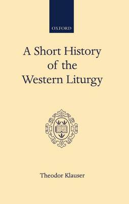 A Short History of the Western Liturgy: An Account and some Reflections (Hardback)