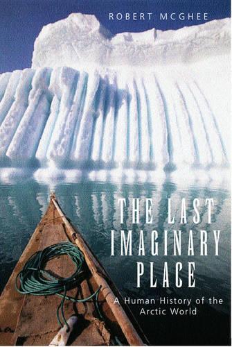 The Last Imaginary Place: A Human History of the Arctic World (Hardback)