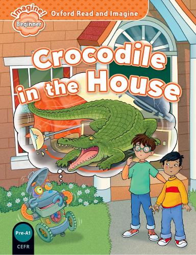 Oxford Read and Imagine: Beginner:: Crocodile in the House - Oxford Read and Imagine (Paperback)