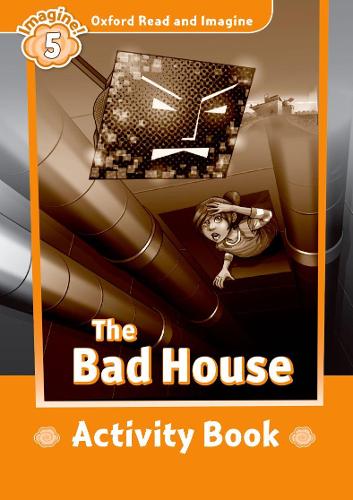 Oxford Read and Imagine: Level 5:: The Bad House activity book - Oxford Read and Imagine (Paperback)