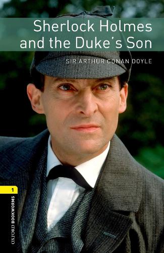 Oxford Bookworms Library: Level 1:: Sherlock Holmes and the Duke's Son - Arthur Conan Doyle