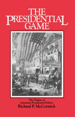 The Presidential Game: The Origins of American Presidential Politics (Paperback)