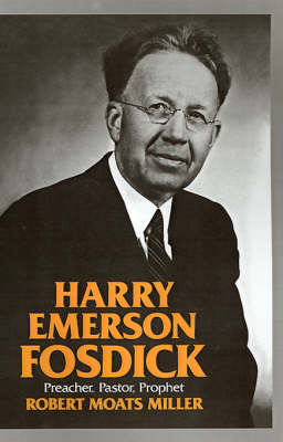 Harry Emerson Fosdick: Preacher, Pastor, Prophet (Hardback)
