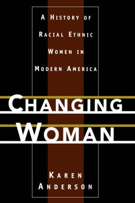 Changing Woman: A History of Racial Ethnic Women in Modern America (Hardback)