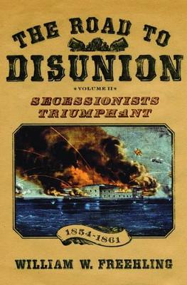 The Road to Disunion, Volume II: Volume II: Secessionists Triumphant, 1854-1861 - The Road to Disunion, Volume II (Hardback)