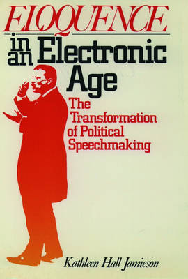 Eloquence in an Electronic Age: The Transformation of Political Speechmaking (Paperback)