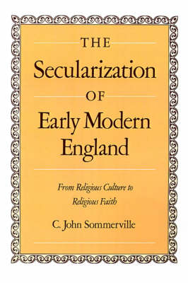 The Secularization of Early Modern England: From Religious Culture to Religious Faith (Hardback)