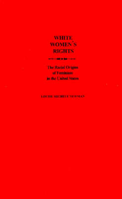 White Women s Rights The Racial Origins of Feminism in the United States Hardback