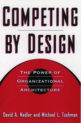 Competing by Design: The Power of Organizational Architecture (Hardback)