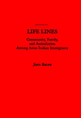 Life Lines: Community, Family, and Assimilation among Asian Indian Immigrants (Hardback)