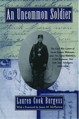 An Uncommon Soldier: The Civil War Letters of Sarah Rosetta Wakeman, alias Pvt. Lyons Wakeman, 153rd Regiment, New York State Volunteers (Paperback)
