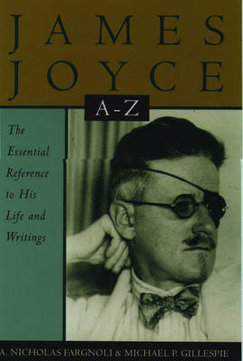 James Joyce A to Z: The Essential Reference to the Life and Works - Literary A-Z's (Paperback)