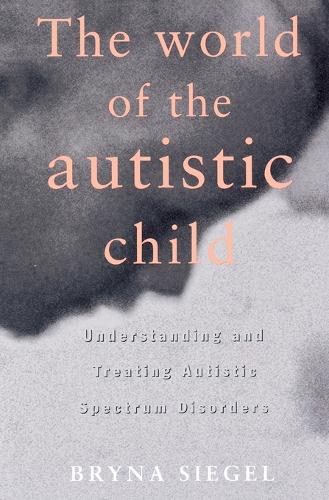 The World of the Autistic Child: Understanding and Treating Autistic Spectrum Disorders (Paperback)