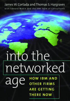 Into the Networked Age: How IBM and Other Firms are Getting There Now (Hardback)